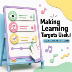 Making Learning Targets Useful: Music Crew Virtual Conference 2024
