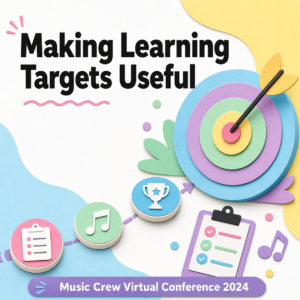 Making Learning Targets Useful: Music Crew Virtual Conference 2024
